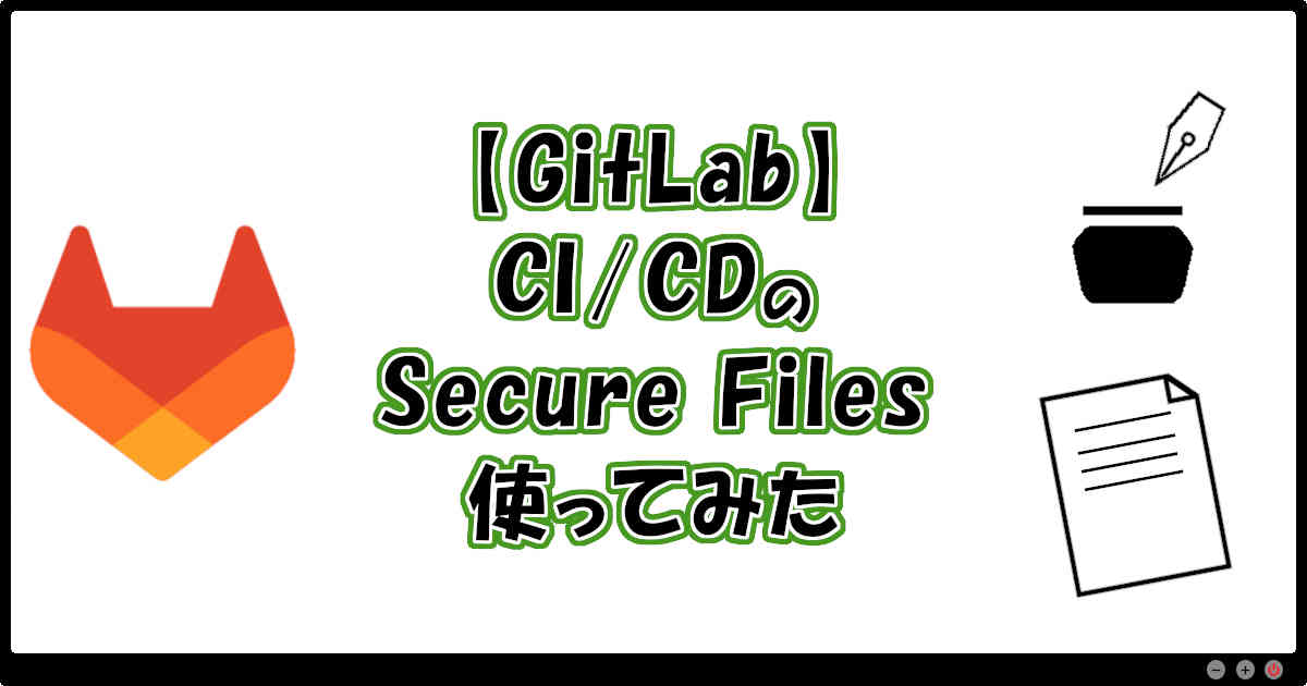【GitLab】CI/CDのSecure Files使ってみた