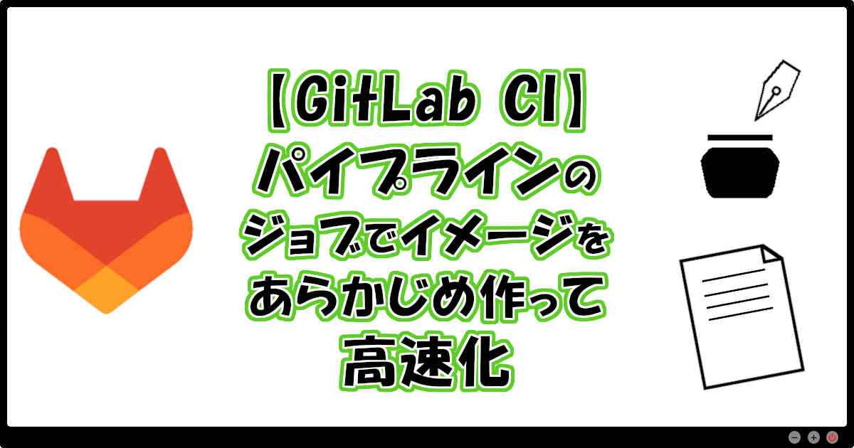【GitLab CI】パイプラインのジョブでイメージをあらかじめ作って高速化