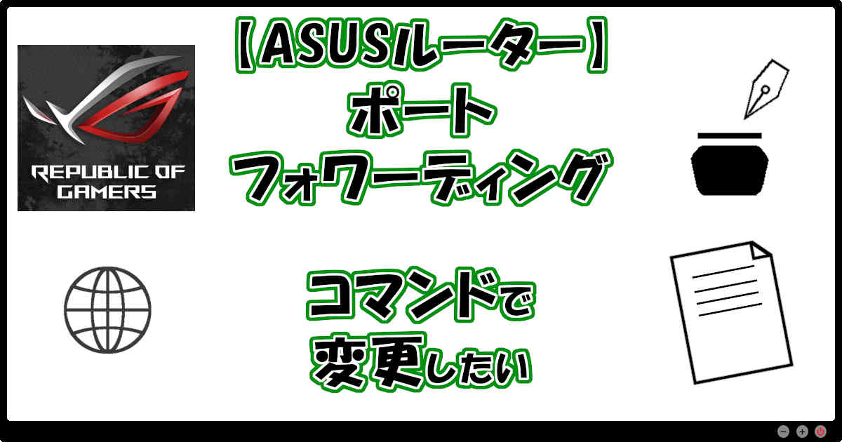 【ASUSルーター】ポートフォワーディングをコマンドで変更したい